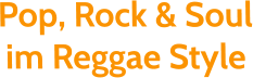 Pop, Rock & Soul im Reggae Style